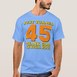 T-shirt A peine 45 ans Dieu merci je suis encore chaud 45e