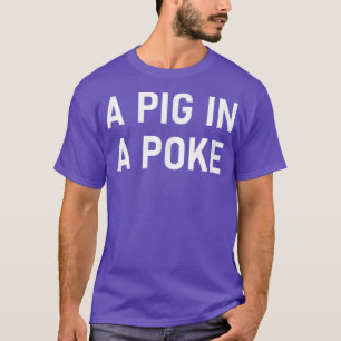T-shirt A pig In A Poke, Funny, Jokes, Sarcastic 