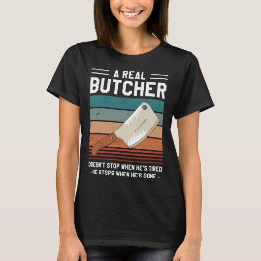 T-shirt A Real Butcher Doesn t Stop When He s Tired Butche (Devant)