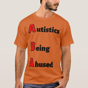 T-shirt ABA Autistics Being Abused