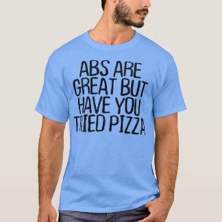 T-shirt Abs Are Great But Have You Tried Pizza Funny