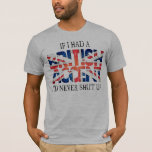 T-shirt Accent britannique<br><div class="desc">Si j'avais un accent britannique,  je ne me tairais jamais</div>