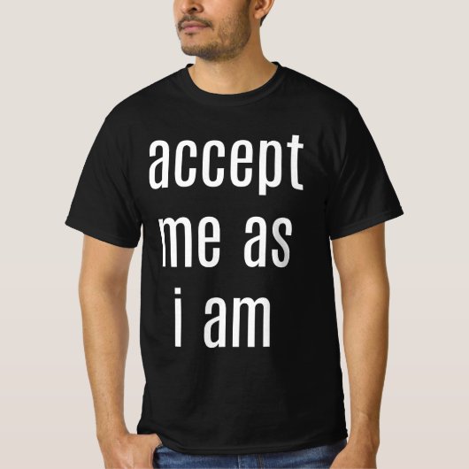 T-shirt Acceptez-moi comme je suis la valeur des hommes T- (Devant)