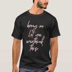 T-shirt Accrochez-Moi, Laissez-Moi Surpenser À Cette Citat