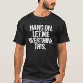 T-shirt Accrochez-Moi, Laissez-Moi Surpenser Ce Overthinke (Devant)
