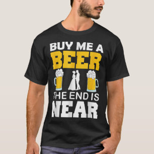 T-shirt Acheter Moi Une Bière La Fin Est Proche Groom Fun 