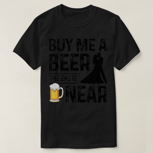 T-shirt Acheter une bière la fin est Near Funny Groom Part (Design devant)