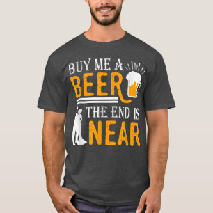 T-shirt Achetez-moi une bière la fin est près de The Groom