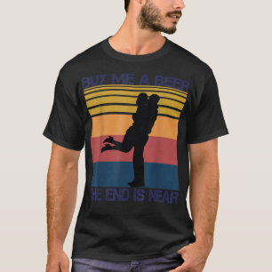 T-shirt Achetez-Moi Une Bière La Fin Est Proche De Drôle J