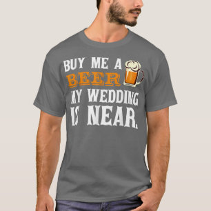 T-shirt Achetez-moi une bière, mon mariage est proche T Sh