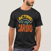 T-shirt Acting Is My Cardio   Actor (Devant)