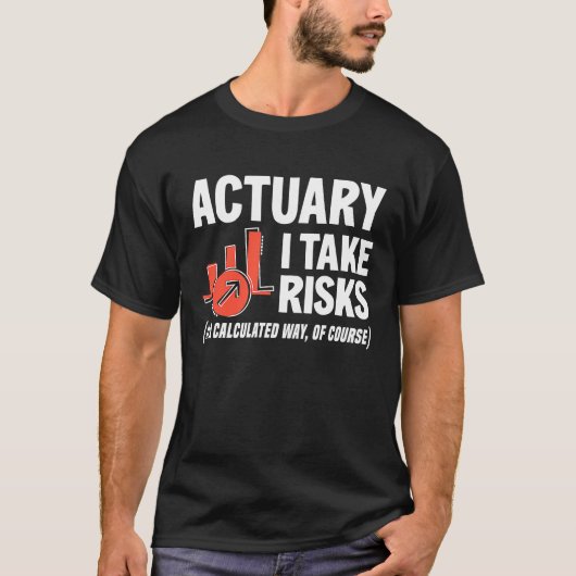 T-shirt Actuary I Take Risks Actuary (Devant)