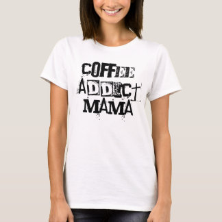 T-shirt Addict au café Mama Shirt Cadeau pour elle