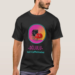 T-shirt addict delulu mais caféiné