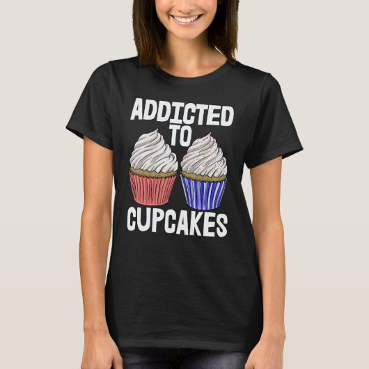 T-shirt Addicted To Cup Cakes Women Baking Muffins Love 1 (Devant)