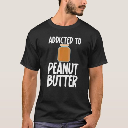 T-shirt Addicted to Peanut Butter Sarcastic Saying for Uni (Devant)