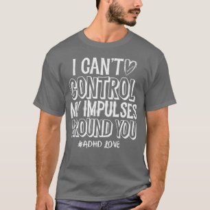 T-shirt ADHD Love Je Ne Peux Pas Contrôler Mes Impulsions 