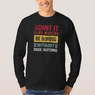 T-shirt Admettez La Vie Serait Ennuyeuse Sans Le Binge Wat