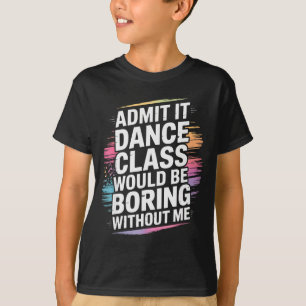 T-shirt Admettez-le la classe de danse serait ennuyeuse sa