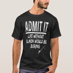 T-shirt Admettez-le La Vie Sans Saumon Serait Ennuyeuse Fi