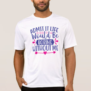 T-shirt Admettez-le La Vie Serait Ennuyeuse Sans Moi-67519