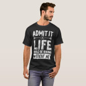 T-shirt Admettez-le, la vie serait ennuyeuse sans moi Drô (Devant entier)