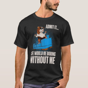 T-shirt Admettez-le, la vie serait ennuyeuse sans moi, je