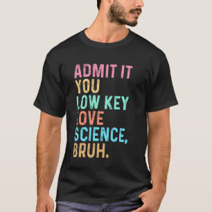 T-shirt Admettez-le, vous aimez secrètement la science, me