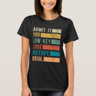 T-shirt Admettez-le, vous aimez secrètement l'histoire, me