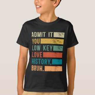 T-shirt Admettez-le, vous aimez secrètement l'histoire, me