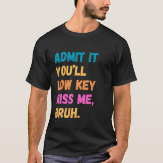 T-shirt Admettez-le, vous allez discrètement me manquer, p