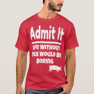T-shirt Admettre Que La Vie Sans Cochons Serait Ennuyeux C