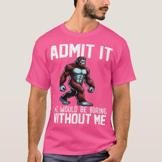 T-shirt Admettre Que La Vie Serait Ennuyante Sans Moi