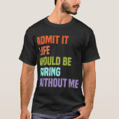 T-shirt Admettre Que La Vie Serait Ennuyante Sans Moi Vint (Devant)