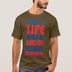 T-shirt Admettre Que La Vie Serait Ennuyeux Sans Bleuets