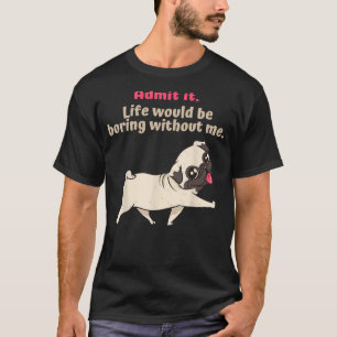 T-shirt Admettre Que La Vie Serait Ennuyeux Sans Moi, Drôl