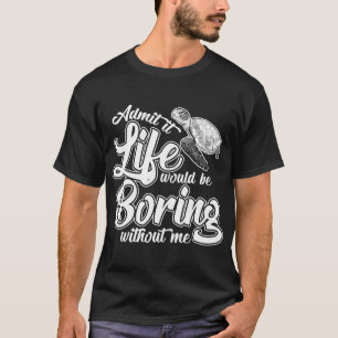 T-shirt Admettre Que La Vie Serait Ennuyeux Sans Moi Tur D
