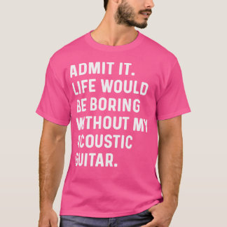 T-shirt Admettre Que La Vie Serait Ennuyeux Sans Mon Acous