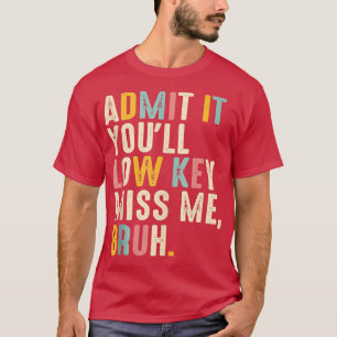 T-shirt Admettre Youls Low Key Miss Me Bruh Funny Bruh Tea