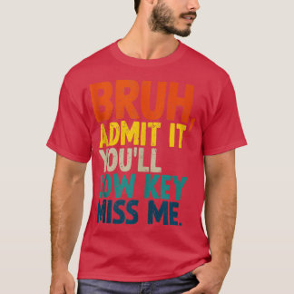 T-shirt Admettre Youls Low Key Miss Me Bruh Funny Bruh Tea