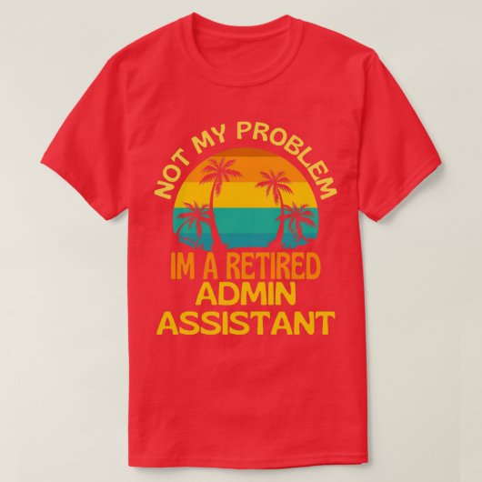 T-shirt Admin Assistant Retraité Pas Mon Problème Plus (Design devant)