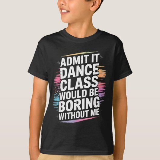 T-shirt Admit It Dance Cl Would Be Boring Without Me Funny (Devant)