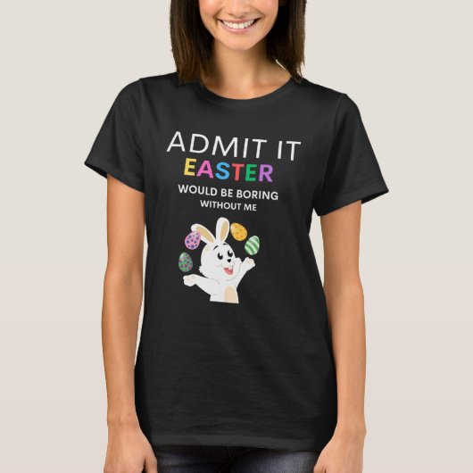T-shirt Admit It Easter Would Be Boring Without Me  Quote (Devant)