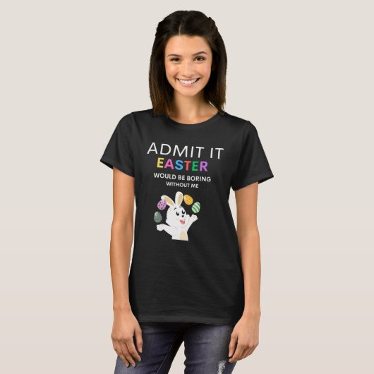 T-shirt Admit It Easter Would Be Boring Without Me Quote (Devant entier)