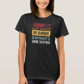 T-shirt Admit It Life Is Boring Without Wine Tasting Funny (Devant)