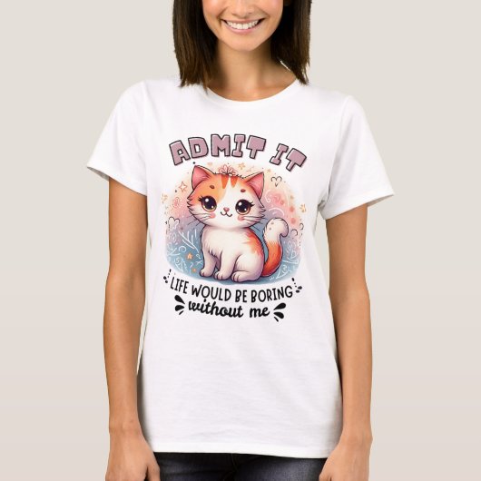 T-shirt Admit It Life Would Be Boring Funny Cat Lover Gift (Devant)