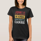 T-shirt Admit It Life Would Be Boring Without Cooking Funn (Devant)