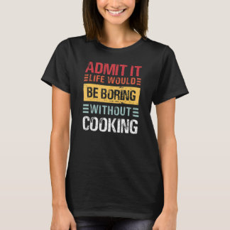 T-shirt Admit It Life Would Be Boring Without Cooking Funn