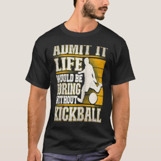 T-shirt Admit It Life Would Be Boring Without Kickball Kic