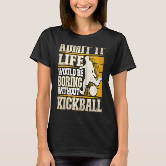T-shirt Admit It Life Would Be Boring Without Kickball Kic (Devant)